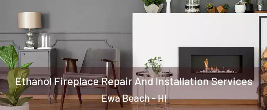  Ethanol Fireplace Repair And Installation Services Ewa Beach - HI