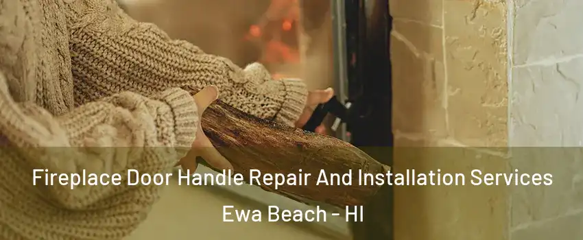  Fireplace Door Handle Repair And Installation Services Ewa Beach - HI