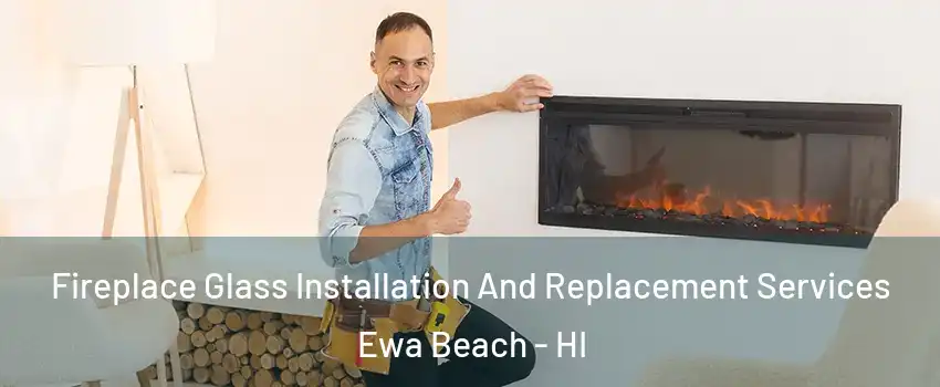  Fireplace Glass Installation And Replacement Services Ewa Beach - HI