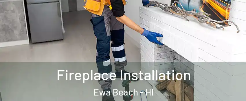  Fireplace Installation Ewa Beach - HI