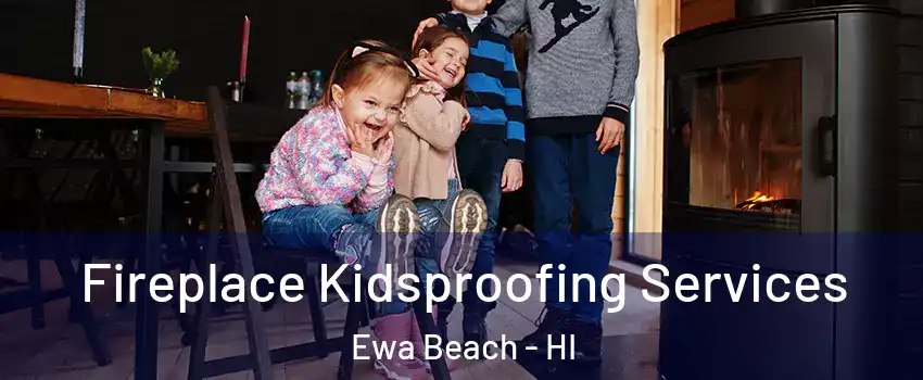  Fireplace Kidsproofing Services Ewa Beach - HI