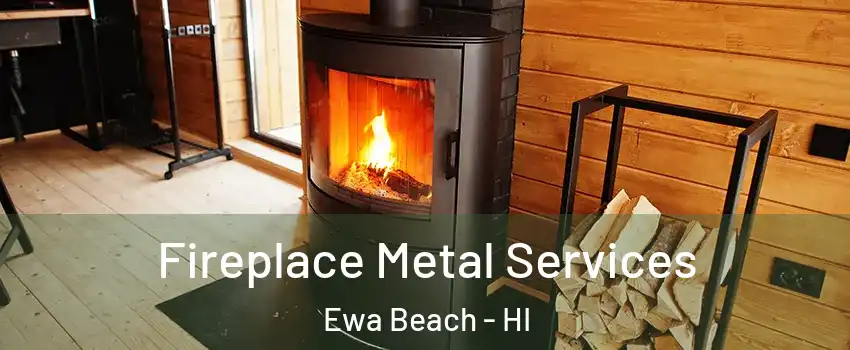  Fireplace Metal Services Ewa Beach - HI