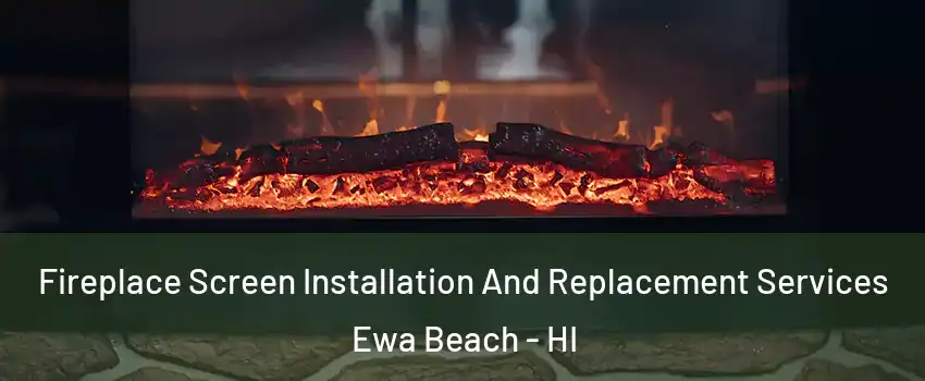  Fireplace Screen Installation And Replacement Services Ewa Beach - HI