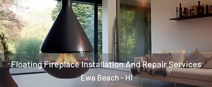 Floating Fireplace Installation And Repair Services Ewa Beach - HI