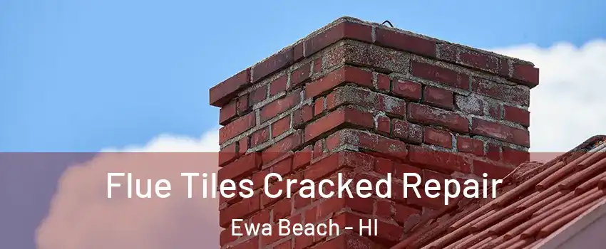  Flue Tiles Cracked Repair Ewa Beach - HI