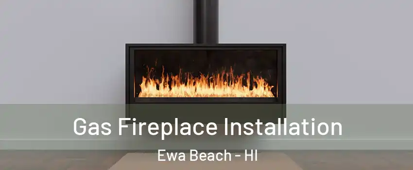  Gas Fireplace Installation Ewa Beach - HI