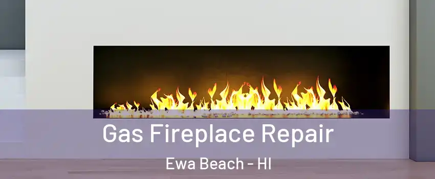  Gas Fireplace Repair Ewa Beach - HI