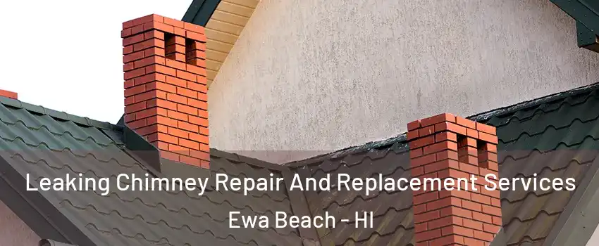  Leaking Chimney Repair And Replacement Services Ewa Beach - HI