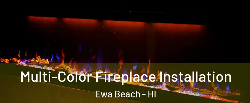  Multi-Color Fireplace Installation Ewa Beach - HI
