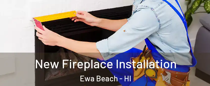  New Fireplace Installation Ewa Beach - HI