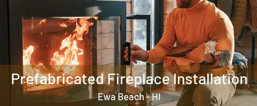  Prefabricated Fireplace Installation Ewa Beach - HI