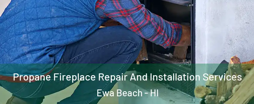  Propane Fireplace Repair And Installation Services Ewa Beach - HI