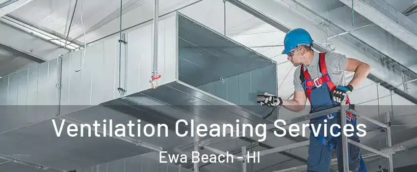  Ventilation Cleaning Services Ewa Beach - HI