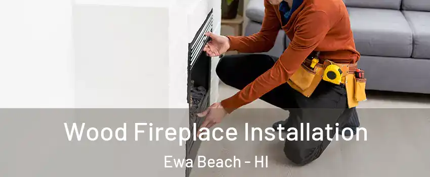  Wood Fireplace Installation Ewa Beach - HI